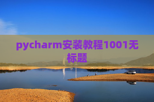pycharm安装教程1001无标题 pycharm安装教程1001无标题